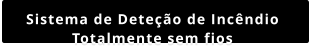 Sistema de Dete��o de Inc�ndio  Totalmente sem fios